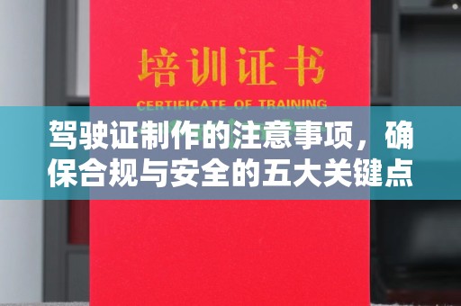 武鸣驾驶证制作的注意事项，确保合规与安全的五大关键点