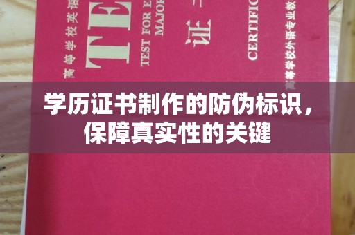 武鸣学历证书制作的防伪标识，保障真实性的关键
