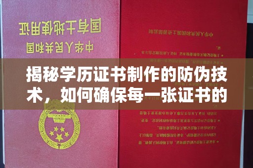 武鸣揭秘学历证书制作的防伪技术，如何确保每一张证书的真实性
