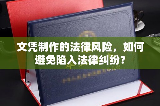 武鸣文凭制作的法律风险，如何避免陷入法律纠纷？