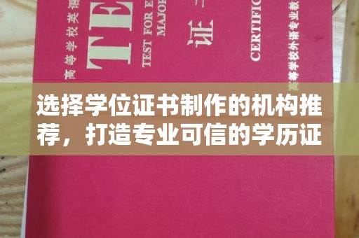 武鸣选择学位证书制作的机构推荐，打造专业可信的学历证明