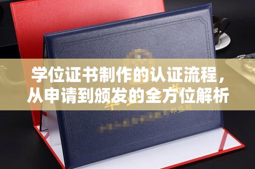 武鸣学位证书制作的认证流程，从申请到颁发的全方位解析