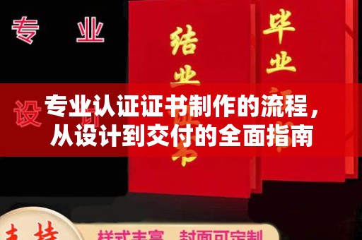 武鸣专业认证证书制作的流程，从设计到交付的全面指南